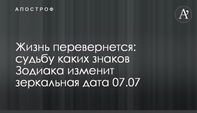 Жизнь перевернется: судьбу каких знаков Зодиака изменит зеркальная дата 07.07