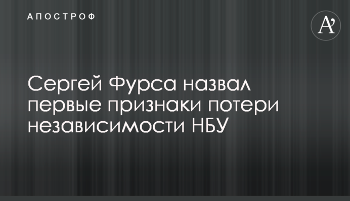 Сергій Фурса назвав перші ознаки втрати незалежності НБУ