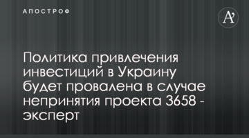 Политика привлечения инвестиций в Украину будет провалена в случае непринятия проекта 3658 - эксперт