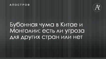 Бубонна чума в Китаї і Монголії: чи є загроза для інших країн, чи ні