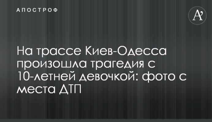 На трасі Київ-Одеса сталася трагедія з 10-річною дівчинкою: фото з місця ДТП