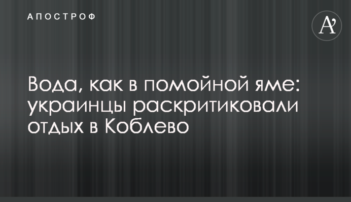 Вода, як в помийній ямі: українці розкритикували відпочинок в Коблево