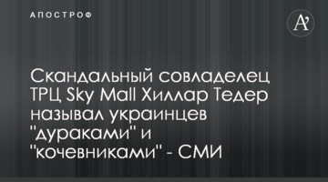 Скандальный совладелец ТРЦ Sky Mall Хиллар Тедер называл украинцев "дураками" и "кочевниками" - СМИ