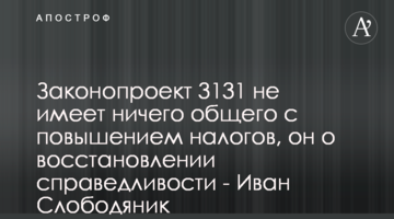Законопроект 3131 не має нічого спільного з підвищенням податків, він про відновлення справедливості - Іван Слободяник