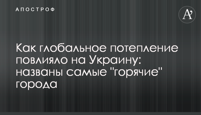 Как глобальное потепление повлияло на Украину: названы самые 