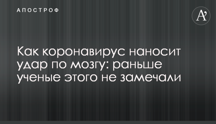 Як коронавірус завдає удар по мозку: раніше вчені цього не помічали