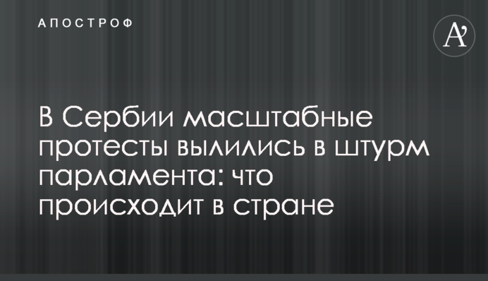В Сербии масштабные протесты вылились в штурм парламента: что происходит в стране