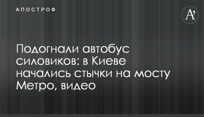 Підігнали автобус силовиків: у Києві почалися сутички на мосту Метро, відео