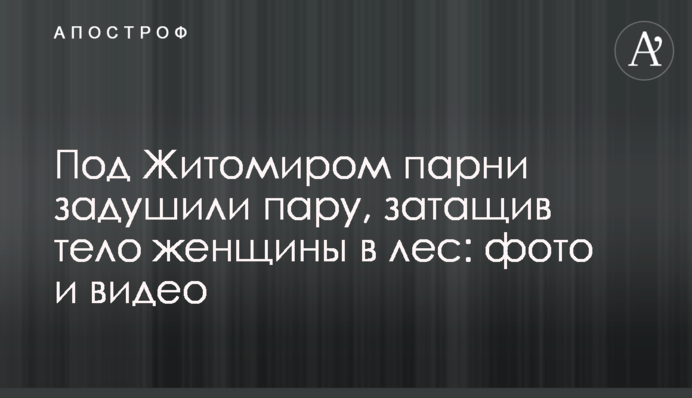 Под Житомиром парни задушили пару, затащив тело женщины в лес: фото и видео