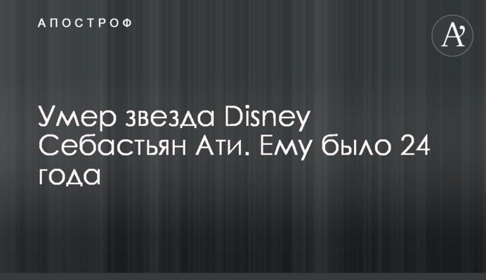 Помер зірка Disney Себастьян Аті. Йому було 24 роки