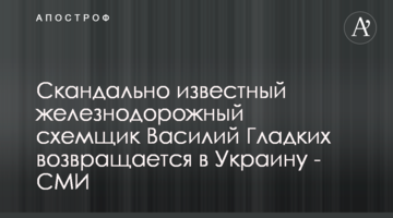 Скандально известный железнодорожный схемщик Василий Гладких возвращается в Украину - СМИ