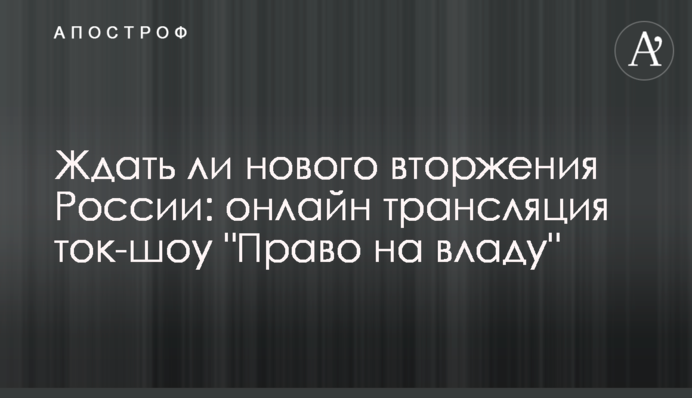 Ждать ли нового вторжения России: онлайн трансляция ток-шоу 