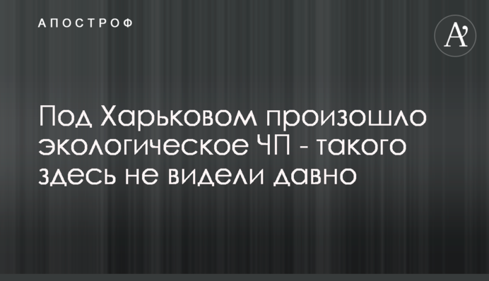 Под Харьковом произошло экологическое ЧП - такого здесь не видели давно