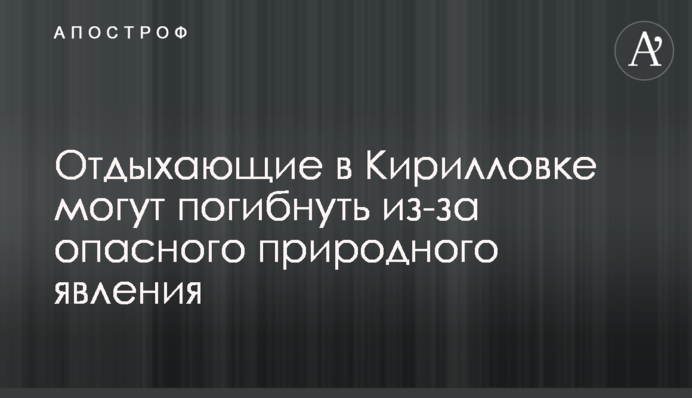 Отдыхающие в Кирилловке могут погибнуть из-за опасного природного явления
