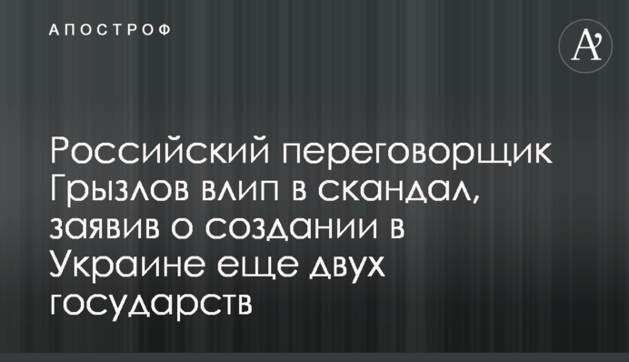 Российский переговорщик Грызлов влип в скандал, заявив о создании в Украине еще двух государств