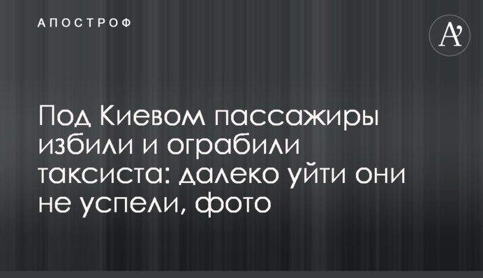 Под Киевом пассажиры избили и ограбили таксиста: далеко уйти они не успели, фото