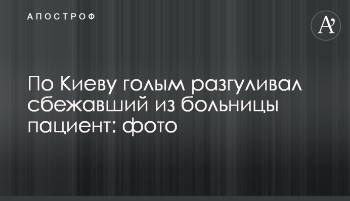 По Киеву голым разгуливал сбежавший из больницы пациент: фото