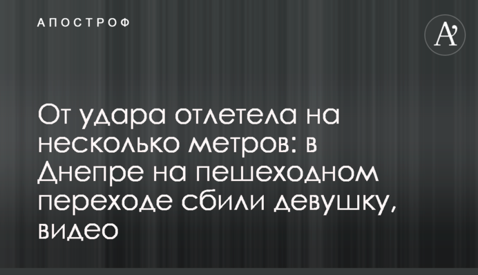 Від удару відлетіла на кілька метрів: в Дніпрі на пішохідному переході збили дівчину, відео
