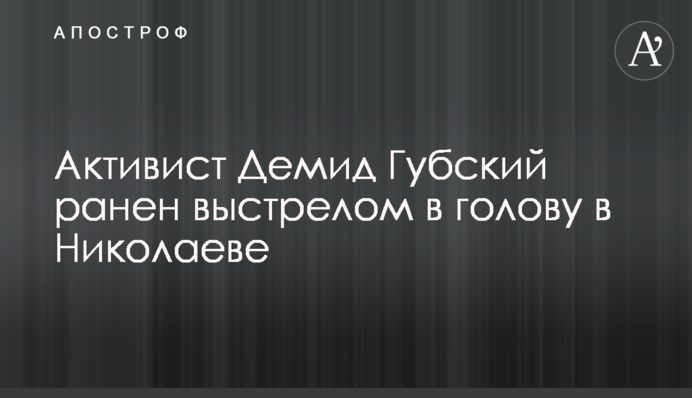 Активист Демид Губский ранен выстрелом в голову в Николаеве