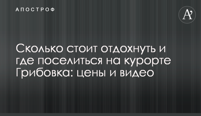 Сколько стоит отдохнуть и где поселиться на курорте Грибовка: цены и видео