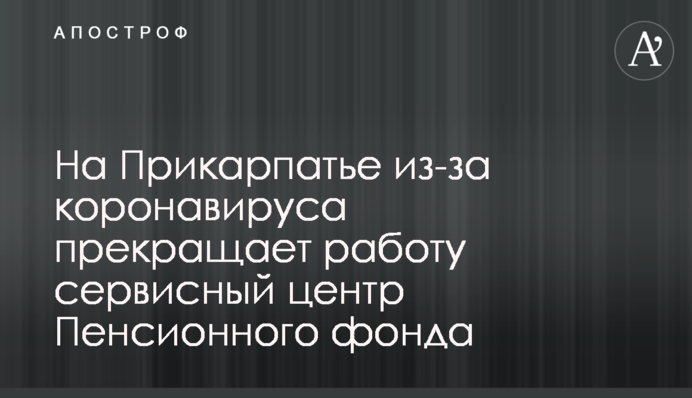 На Прикарпатті через коронавірус припиняє роботу сервісний центр Пенсійного фонду