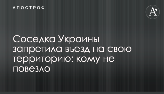 Сусідка України заборонила в'їзд на свою територію: кому не пощастило