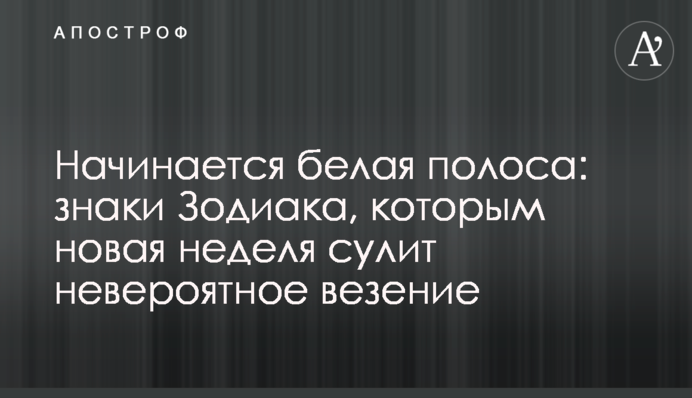 Начинается белая полоса:  знаки Зодиака, которым новая неделя сулит невероятное везение