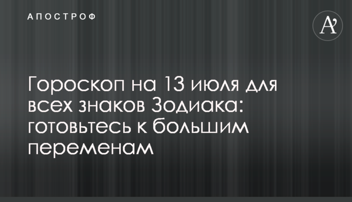Гороскоп на 13 июля для всех знаков Зодиака: готовьтесь к большим переменам