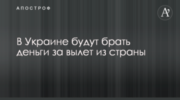 В Украине будут брать деньги за вылет из страны
