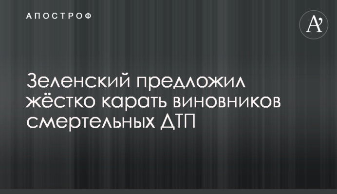 Зеленський запропонував жорстко карати винуватців смертельних ДТП