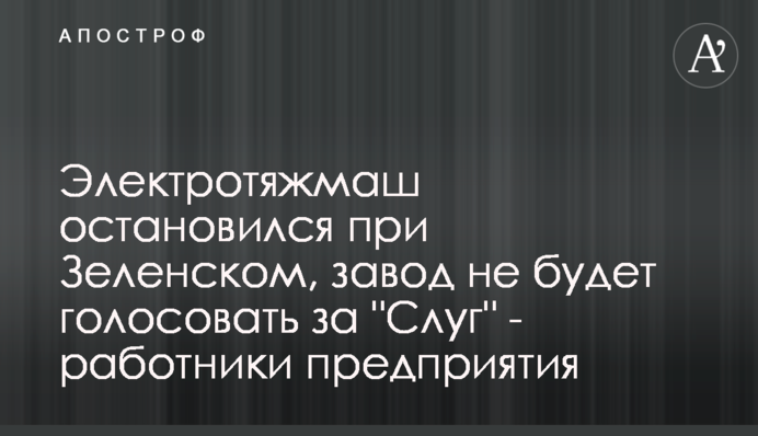 Електроважмаш зупинився при Зеленському, завод не голосуватиме за 