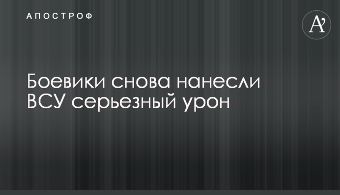 Бойовики знову завдали ЗСУ серйозної шкоди