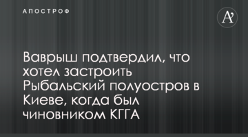Вавриш підтвердив, що хотів забудувати Рибальський півострів в Києві, коли був чиновником КМДА