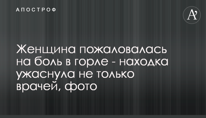 Жінка поскаржилася на біль в горлі - знахідка жахнула не тільки лікарів