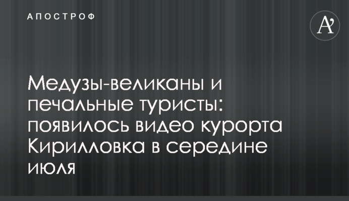 Медузы-великаны и печальные туристы: появилось видео курорта Кирилловка в середине июля