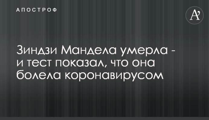 Зиндзи Мандела умерла - и тест показал, что она болела коронавирусом