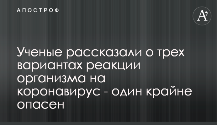 Вчені розповіли про три варіанти реакції організму на коронавірус - один вкрай небезпечний