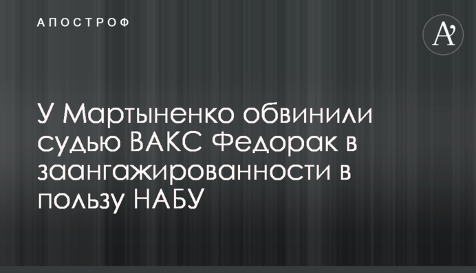 У Мартиненка звинуватили суддю ВАКС Федорак в заанґажованості на користь НАБУ