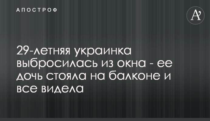 29-летняя украинка выбросилась из окна - ее дочь стояла на балконе и все видела
