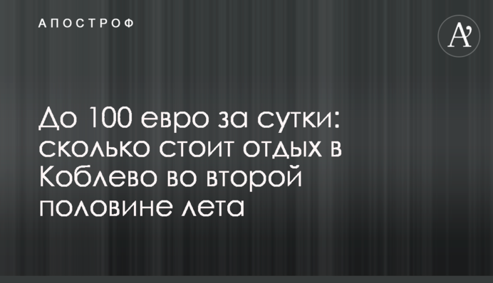 До 100 евро за сутки: сколько стоит отдых в Коблево во второй половине лета