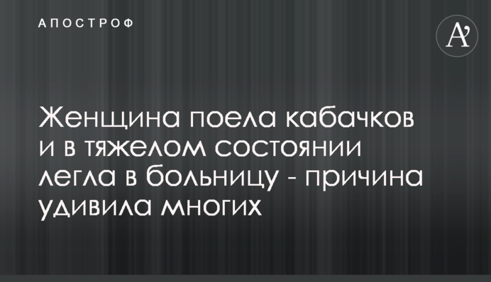 Женщина поела кабачков и в тяжелом состоянии легла в больницу - причина удивила многих