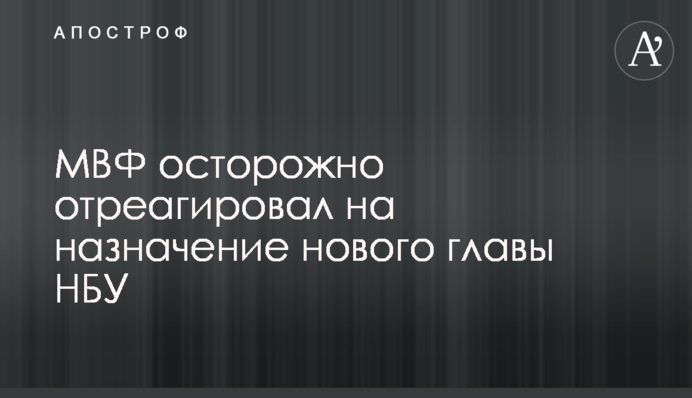 МВФ осторожно отреагировал на назначение нового главы НБУ