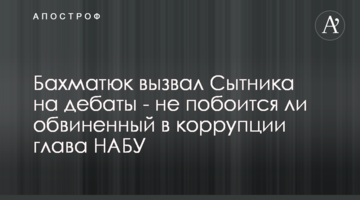 Бахматюк вызвал Сытника на дебаты - не побоится ли обвиненный в коррупции глава НАБУ