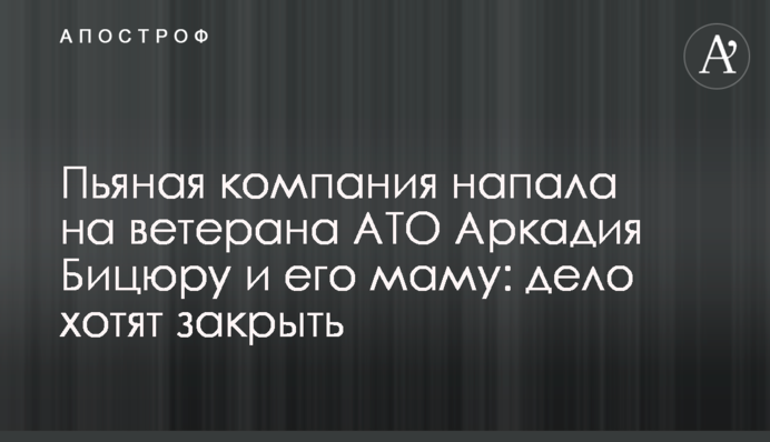 П'яна компанія напала на ветерана АТО Аркадія Біцюру та його маму: справу хочуть закрити