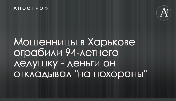 Мошенницы в Харькове ограбили 94-летнего дедушку - деньги он откладывал 