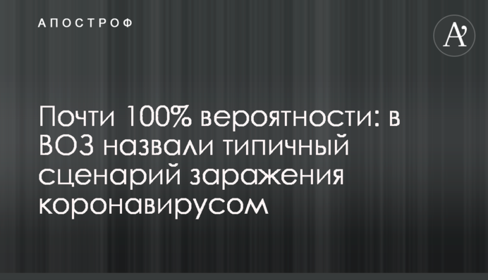 Майже 100% ймовірності: в ВООЗ назвали типовий сценарій зараження коронавірусом