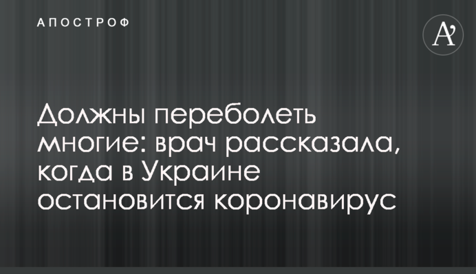 Должны переболеть многие: врач рассказала, когда в Украине остановится коронавирус