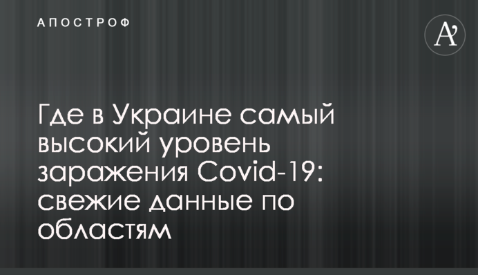 Где в Украине самый высокий уровень заражения Covid-19: свежие данные по областям