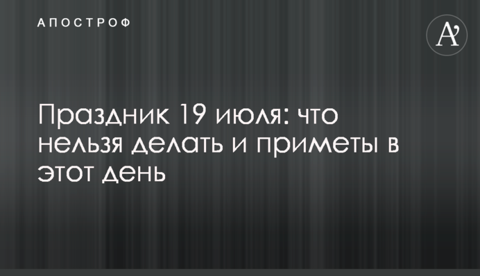 Свято 19 липня: що не можна робити і прикмети в цей день
