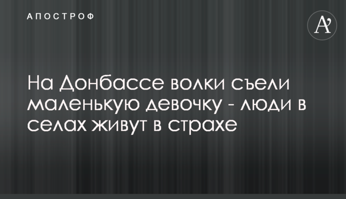 На Донбассе волки съели маленькую девочку - люди в селах живут в страхе